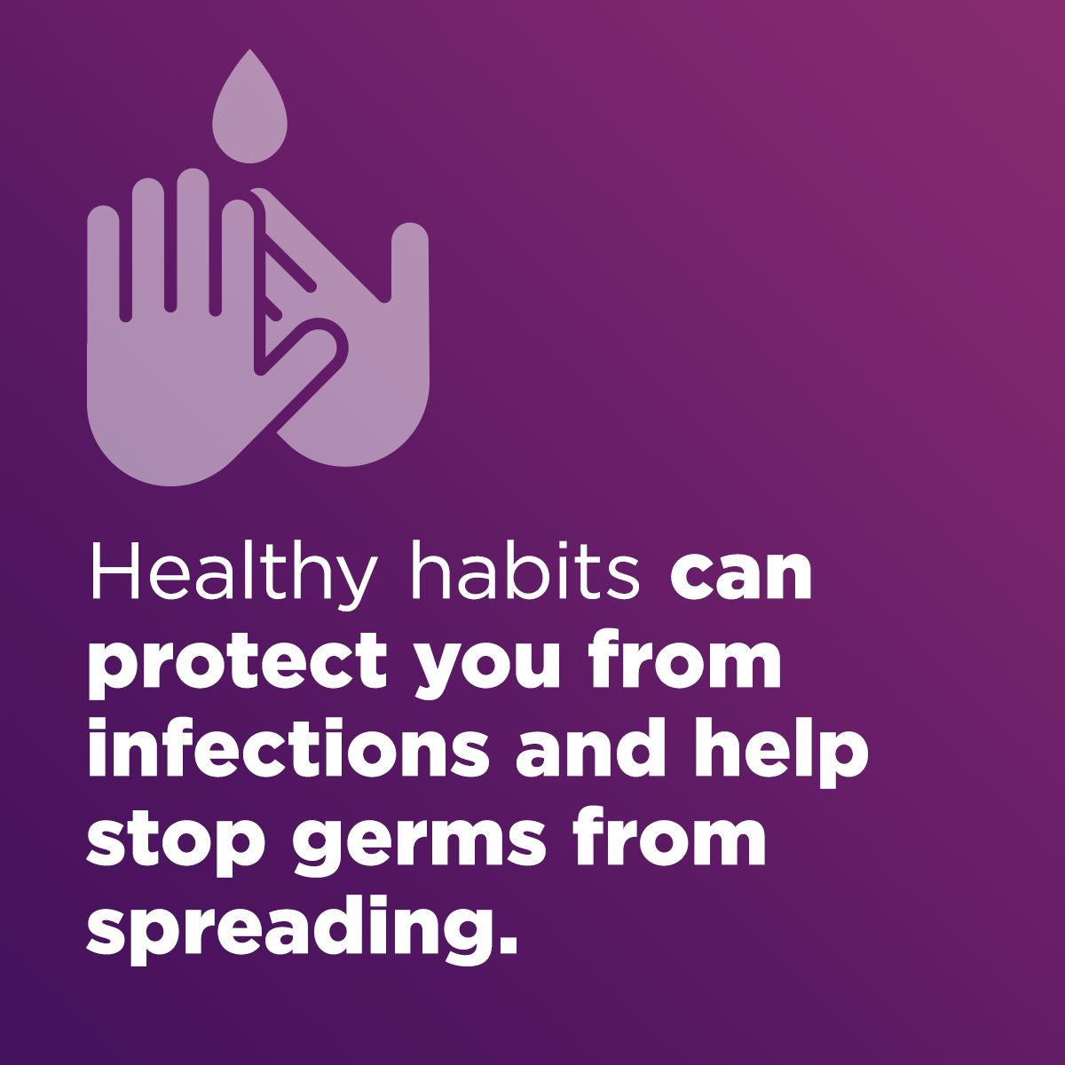 Healthy habits can protect you from infections and help stop germs from spreading.