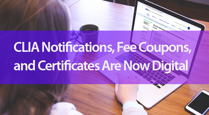 Graphic displaying text saying CLIA Notifications, Fee coupons, and Certificates are now digital.
