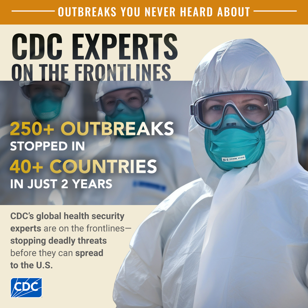 Outbreaks You Never Heard Of Because CDC Stopped Them. 3 lab techs in personal protective equipment looking towards the camera. 250+ outbreaks stopped in 40+ countries in 2 years.