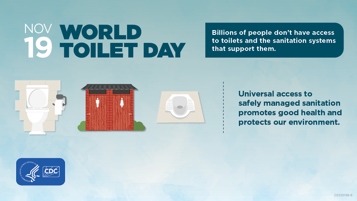 Graphic of three toilets with text Nov 19 World Toilet Day Billions of people don’t have access to toilets and the sanitation systems that support them. Universal access to safely managed sanitation promotes good health and protects our environment