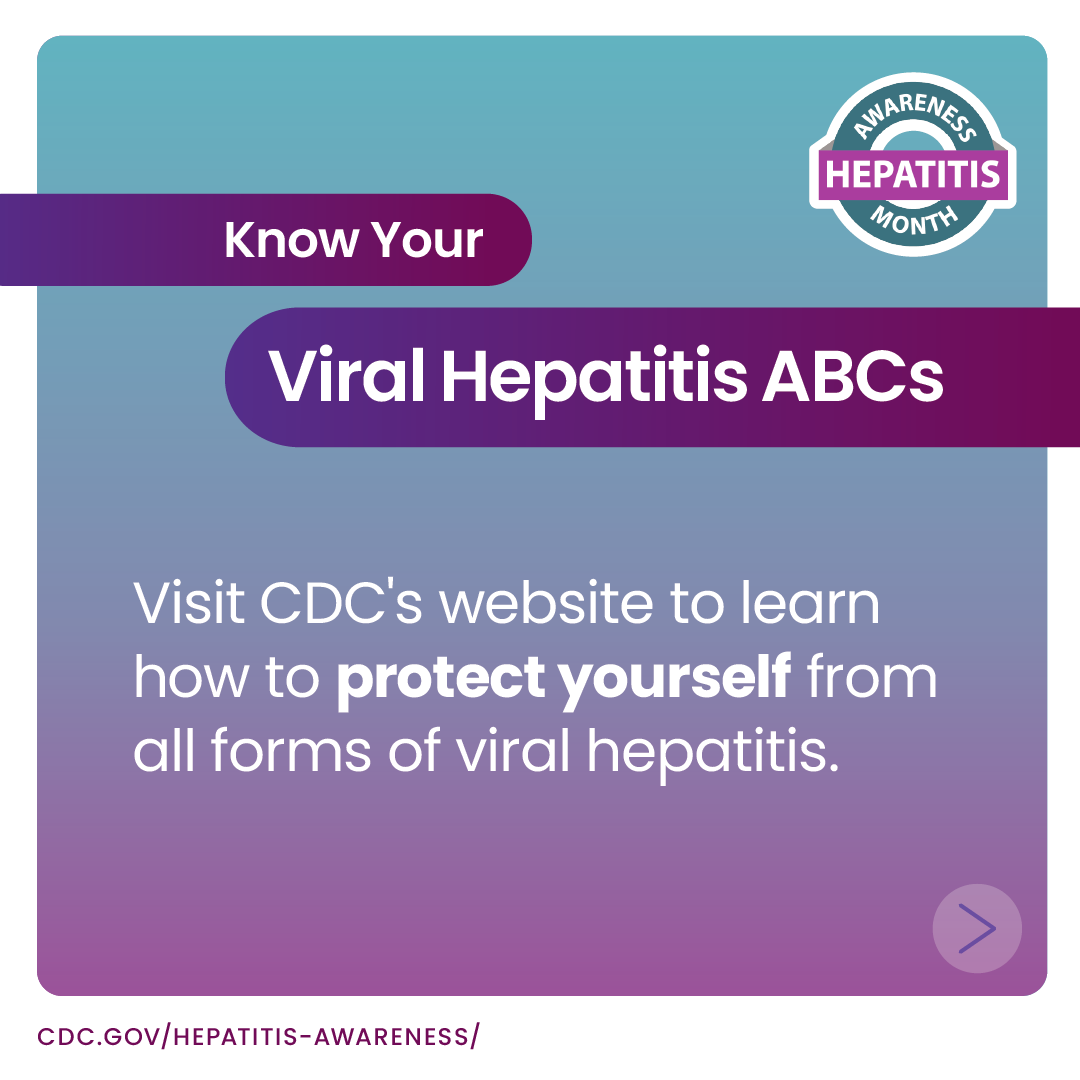 Know your viral hepatitis ABCs. Visit CDC's website to learn how to protect yourself from all forms of viral hepatitis