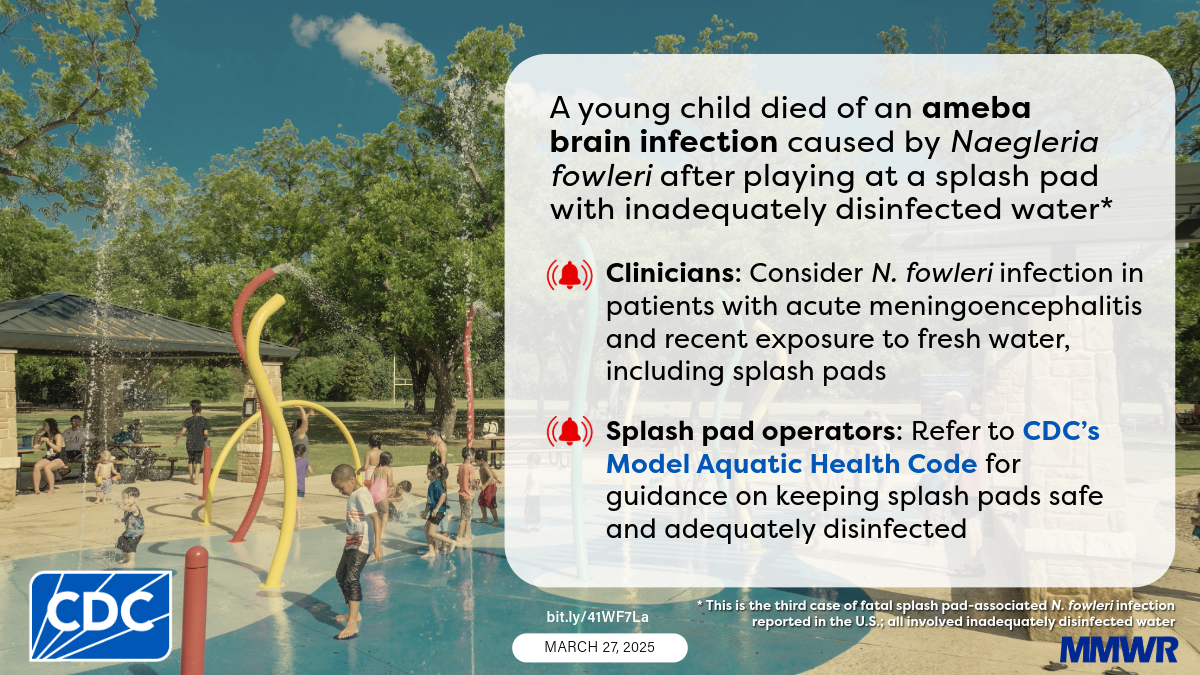 Fatal Case of Splash Pad–Associated Naegleria fowleri Meningoencephalitis — Pulaski County, Arkansas, September 2023 The image shows children playing at a splashpad with text that reads, “A young child died of an ameba brain infection caused by Naegleria fowleri after playing at a splash pad with inadequately disinfected water.”