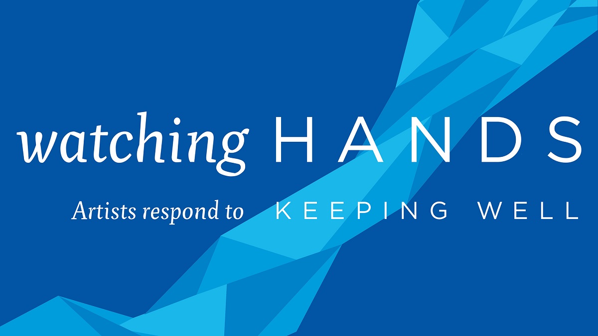 watching hands poster Watching Hands: Artists Respond to Keeping Well