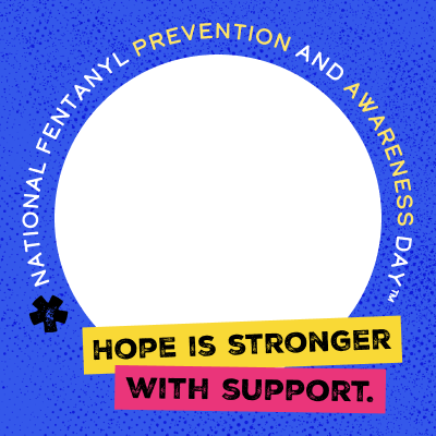 Hope is stronger with support. National Fentanyl Prevention and Awareness Day