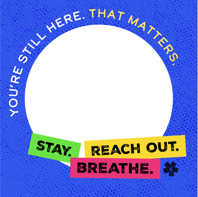 Stay. Reach out. Breathe. You're still here. That matters.