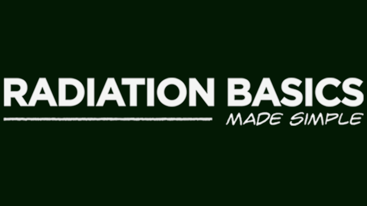 Radiation Basics image The text "Radiation Basics Made Simple"