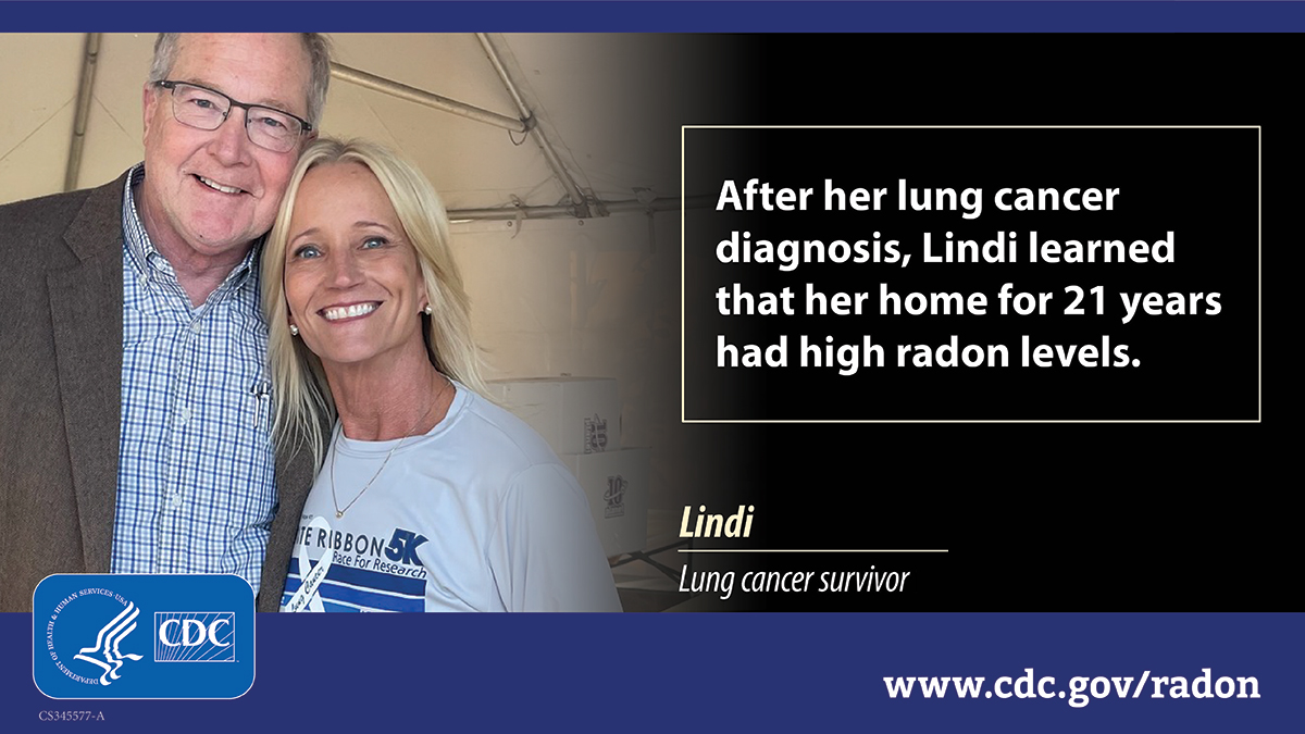 A photo of a man and a woman with blond hair hugging and looking at the camera with text to the right in a text box that reads, "After her lung cancer diagnosis, Lindi learned that her home for 21 years had high radon levels." At bottom there is white text that says "Lindi, lung cancer survivor" and a blue CDC logo