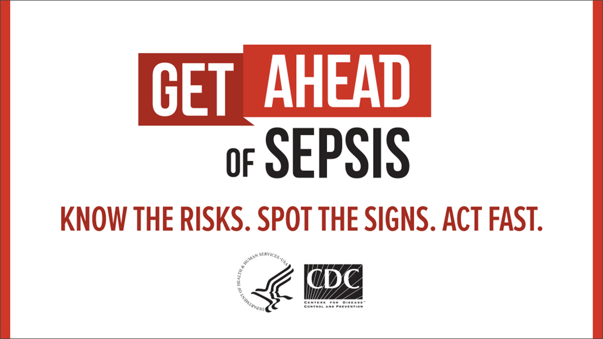 Get Ahead of Sepsis Get Ahead of Sepsis. Know the Risks. Spot the Signs. Act Fast.