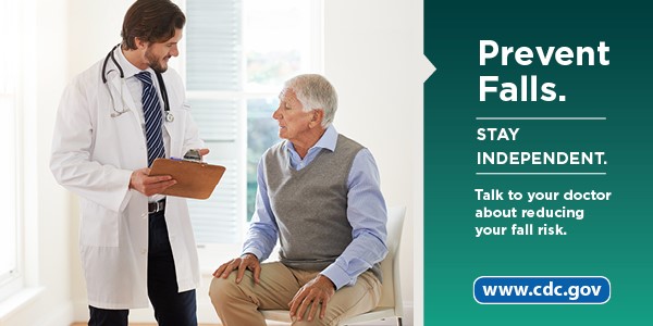 Prevent Falls. STAY INDEPENDENT. Talk to your doctor about reducing your fall risk. www.cdc.gov