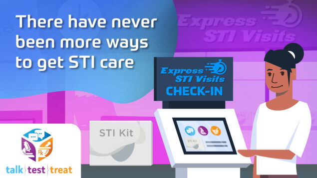 Talk. Test. Treat. There have never been more ways to get STI care.