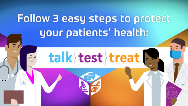 Follow 3 easy steps to protect your patients' health: Talk. Test. Treat.