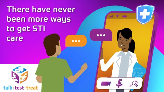Talk. Test. Treat. There have never been more ways to get STI care.
