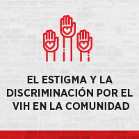 El estigma y la discriminaci&oacute;n por el VIH en la comunidad
