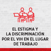 El estigma y la discriminaci&oacute;n por el VIH en el lugar de trabajo