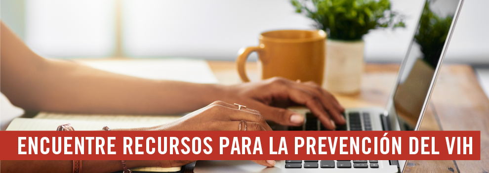 Encuentre Recursos Para la Prevenci&oacute;n del VIH