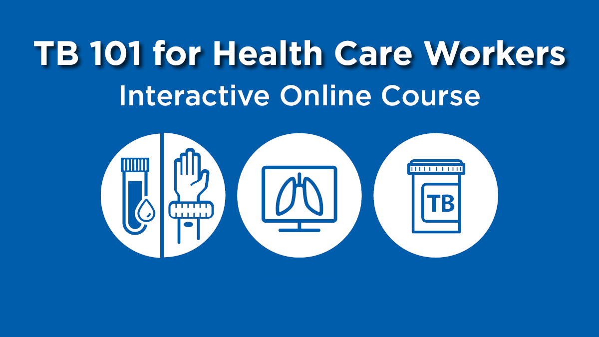 TB 101 for Health Care Workers TB 101 for Health Care Workers Interactive Online Course is over three icons of a TB blood test and TB skin test, xray image of lungs, and a pill bottle.