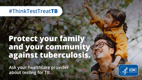 A father and child are outside. The reads "Protect your family and your community against tuberculosis. Ask your health care provider about testing for TB."