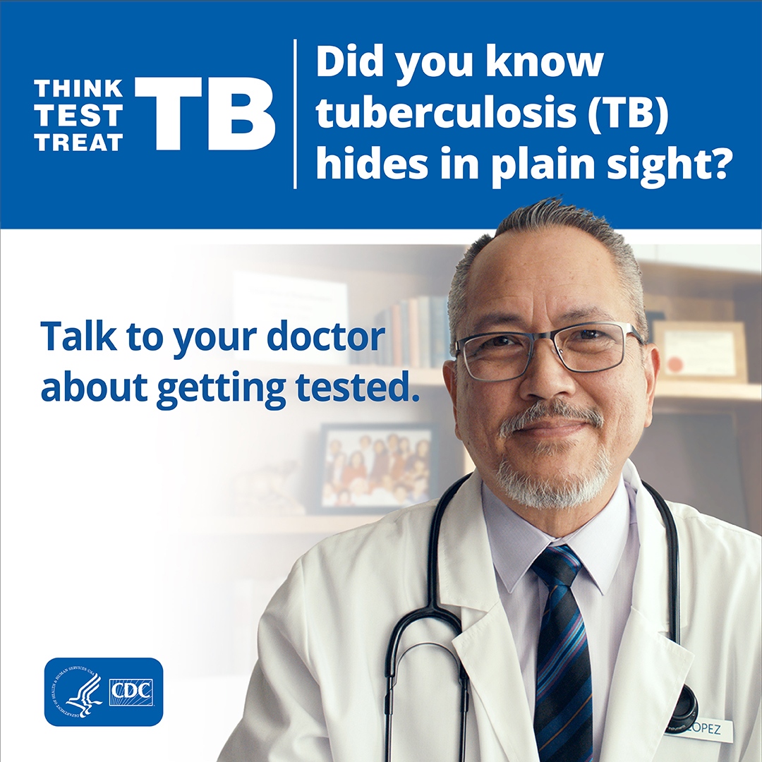 Talk to Your Doctor About Getting Tested for TB A male doctor asks "Did you know tuberculosis (TB) hides in plain sight? Talk to your doctor about getting tested."